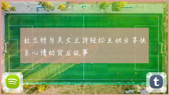 杜兰特与美女主持轻松互动分享快乐心情的背后故事